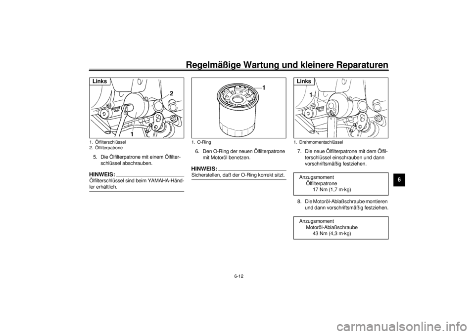 YAMAHA YZF-R6 2001 Betriebsanleitungen (in German) Regelmäßige Wartung und kleinere Reparaturen
6-12
6
5. Die Ölfilterpatrone mit einem Ölfilter-
schlüssel abschrauben.HINWEIS:_ Ölfilterschlüssel sind beim YAMAHA-Händ-
ler erhältlich. _
6. De YAMAHA YZF-R6 2001 Betriebsanleitungen (in German) Regelmäßige Wartung und kleinere Reparaturen
6-12
6
5. Die Ölfilterpatrone mit einem Ölfilter-
schlüssel abschrauben.HINWEIS:_ Ölfilterschlüssel sind beim YAMAHA-Händ-
ler erhältlich. _
6. De