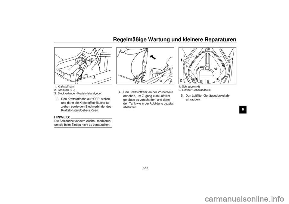 YAMAHA YZF-R6 2001  Betriebsanleitungen (in German) Regelmäßige Wartung und kleinere Reparaturen
6-18
6
3. Den Kraftstoffhahn auf “OFF” stellen 
und dann die Kraftstoffschläuche ab-
ziehen sowie den Steckverbinder des 
Kraftstoffstandgebers lös