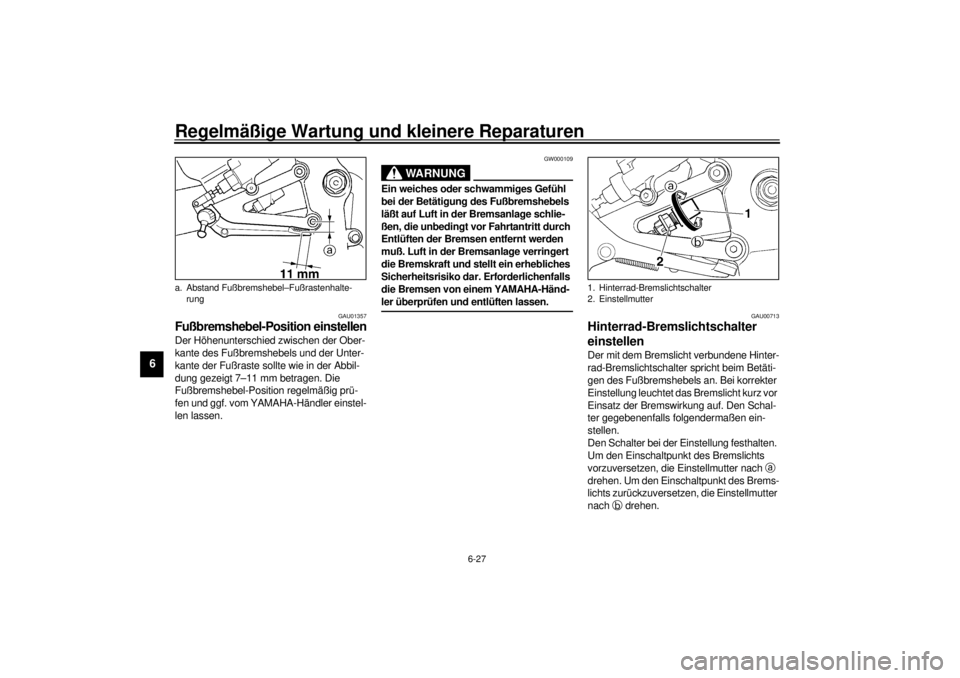 YAMAHA YZF-R6 2001  Betriebsanleitungen (in German) Regelmäßige Wartung und kleinere Reparaturen
6-27
6
GAU01357
Fußbremshebel-Position einstellenDer Höhenunterschied zwischen der Ober-
kante des Fußbremshebels und der Unter-
kante der Fußraste s