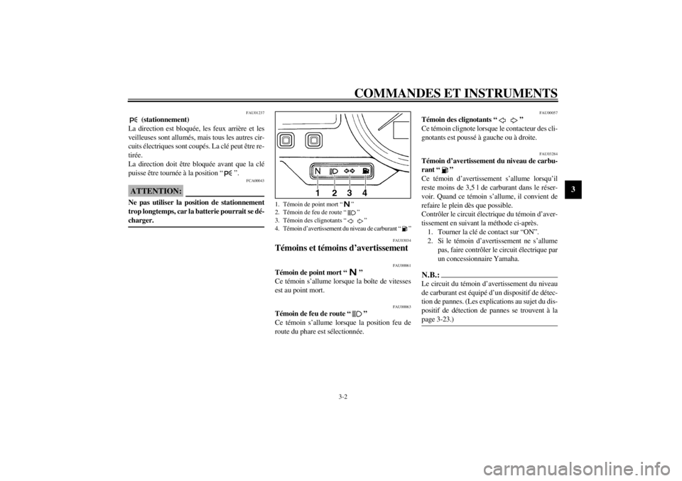 YAMAHA YZF-R6 2001  Notices Demploi (in French) COMMANDES ET INSTRUMENTS
3-2
3
FAU01237
 (stationnement)
La direction est bloquée, les feux arrière et les
veilleuses sont allumés, mais tous les autres cir-
cuits électriques sont coupés. La cl�