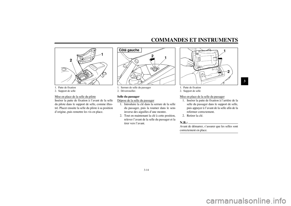 YAMAHA YZF-R6 2001  Notices Demploi (in French) COMMANDES ET INSTRUMENTS
3-14
3
Mise en place de la selle du piloteInsérer la patte de fixation à l’avant de la selle
du pilote dans le support de selle, comme illus-
tré. Placer ensuite la selle
