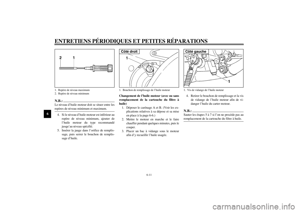 YAMAHA YZF-R6 2001  Notices Demploi (in French) ENTRETIENS PÉRIODIQUES ET PETITES RÉPARATIONS
6-11
6
N.B.:_ Le niveau d’huile moteur doit se situer entre les
repères de niveau minimum et maximum. _4. Si le niveau d’huile moteur est inférieu