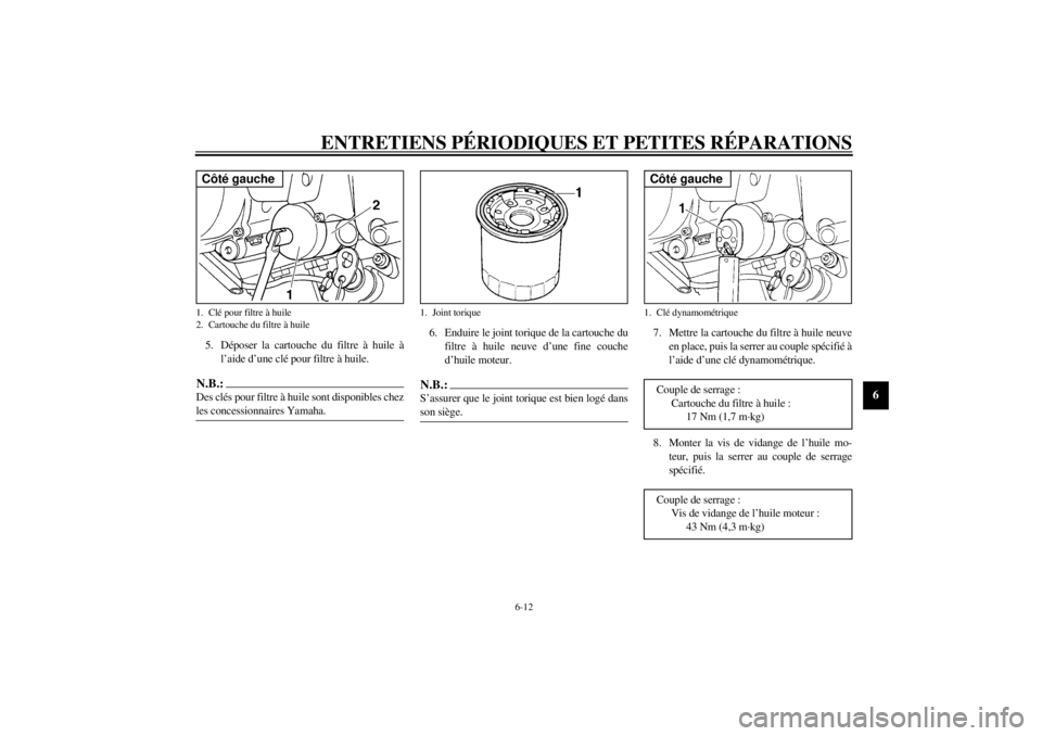 YAMAHA YZF-R6 2001 Notices Demploi (in French) ENTRETIENS PÉRIODIQUES ET PETITES RÉPARATIONS
6-12
6
5. Déposer la cartouche du filtre à huile à
l’aide d’une clé pour filtre à huile.N.B.:_ Des clés pour filtre à huile sont disponibles YAMAHA YZF-R6 2001 Notices Demploi (in French) ENTRETIENS PÉRIODIQUES ET PETITES RÉPARATIONS
6-12
6
5. Déposer la cartouche du filtre à huile à
l’aide d’une clé pour filtre à huile.N.B.:_ Des clés pour filtre à huile sont disponibles