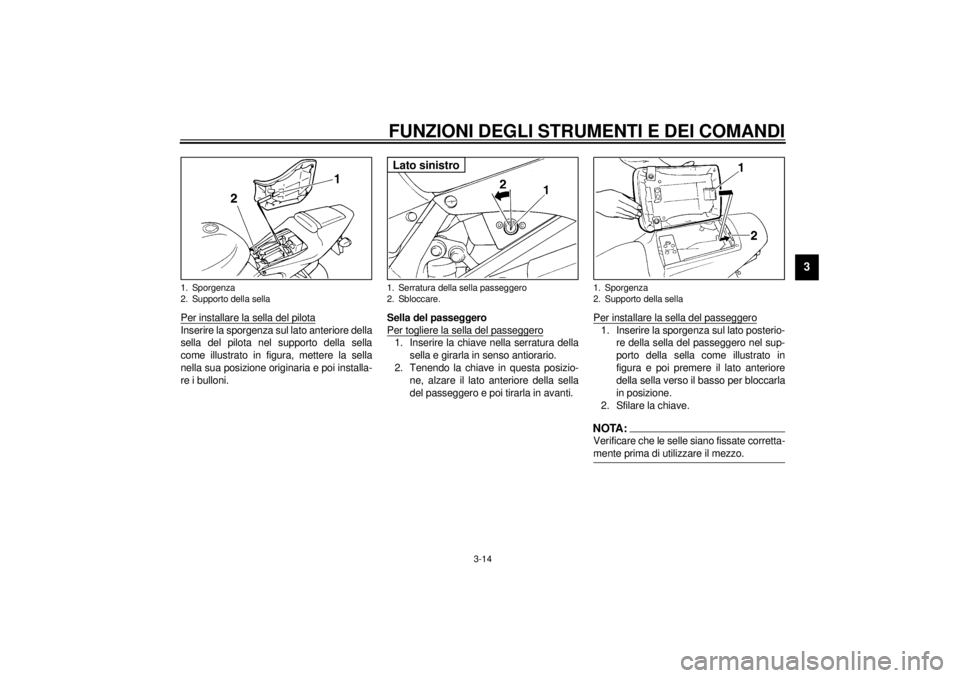 YAMAHA YZF-R6 2001  Manuale duso (in Italian) FUNZIONI DEGLI STRUMENTI E DEI COMANDI
3-14
3
Per installare la sella del pilotaInserire la sporgenza sul lato anteriore della
sella del pilota nel supporto della sella
come illustrato in figura, mett