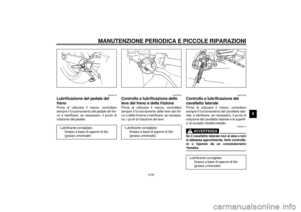 YAMAHA YZF-R6 2001  Manuale duso (in Italian) MANUTENZIONE PERIODICA E PICCOLE RIPARAZIONI
6-34
6
HAU03163
Lubrificazione del pedale del 
freno Prima di utilizzare il mezzo, controllare
sempre il funzionamento del pedale del fre-
no e lubrificare