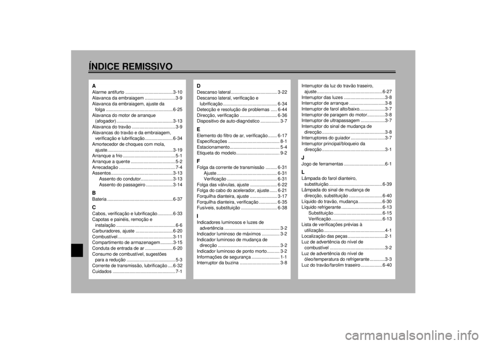 YAMAHA YZF-R6 2001 Manual de utilização (in Portuguese) ÍNDICE REMISSIVOAAlarme antifurto ..................................... 3-10
Alavanca da embraiagem ........................3-9
Alavanca da embraiagem, ajuste da
folga .............................. YAMAHA YZF-R6 2001 Manual de utilização (in Portuguese) ÍNDICE REMISSIVOAAlarme antifurto ..................................... 3-10
Alavanca da embraiagem ........................3-9
Alavanca da embraiagem, ajuste da
folga ..............................