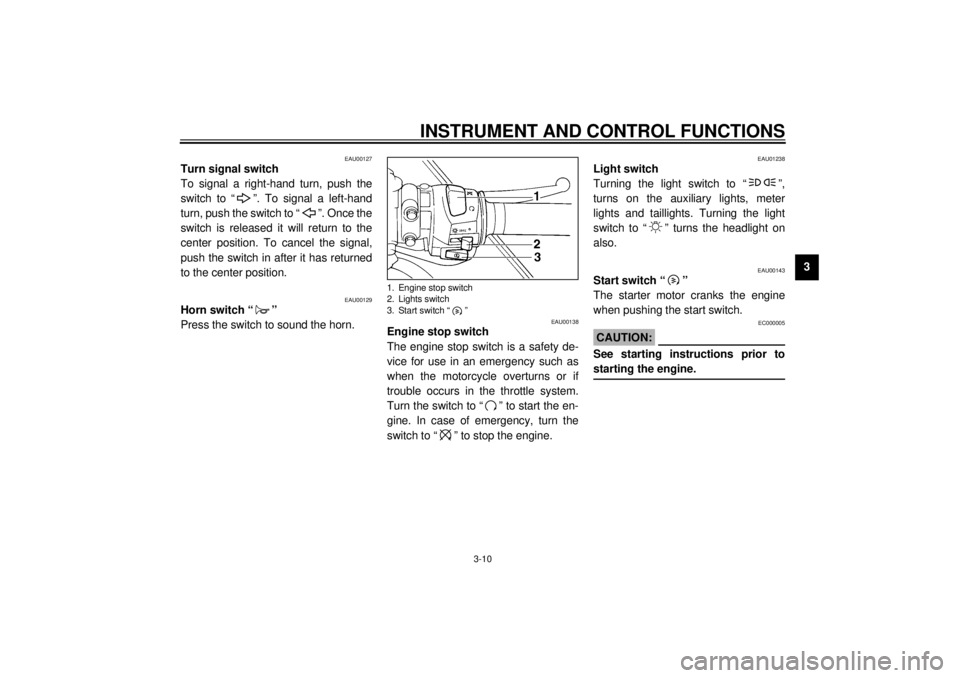 YAMAHA YZF-R6 2000  Owners Manual INSTRUMENT AND CONTROL FUNCTIONS
3-10
3
EAU00127
Turn signal switch
To signal a right-hand turn, push the
switch to “ ”. To signal a left-hand
turn, push the switch to “ ”. Once the
switch is 