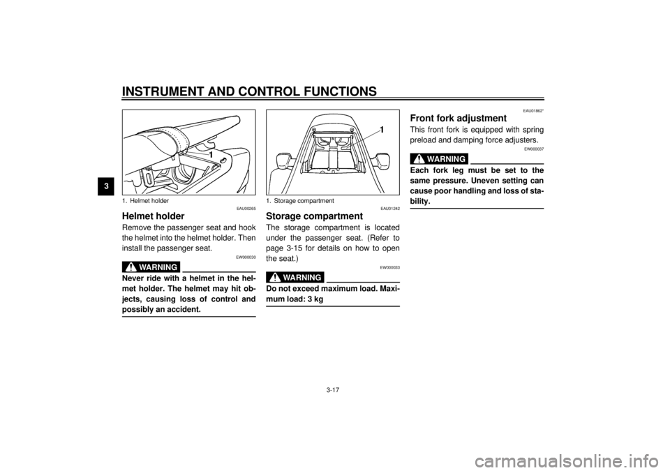 YAMAHA YZF-R6 2000  Owners Manual INSTRUMENT AND CONTROL FUNCTIONS
3-17
3
EAU00265
Helmet holderRemove the passenger seat and hook
the helmet into the helmet holder. Then
install the passenger seat.
EW000030
WARNING
@ Never ride with 