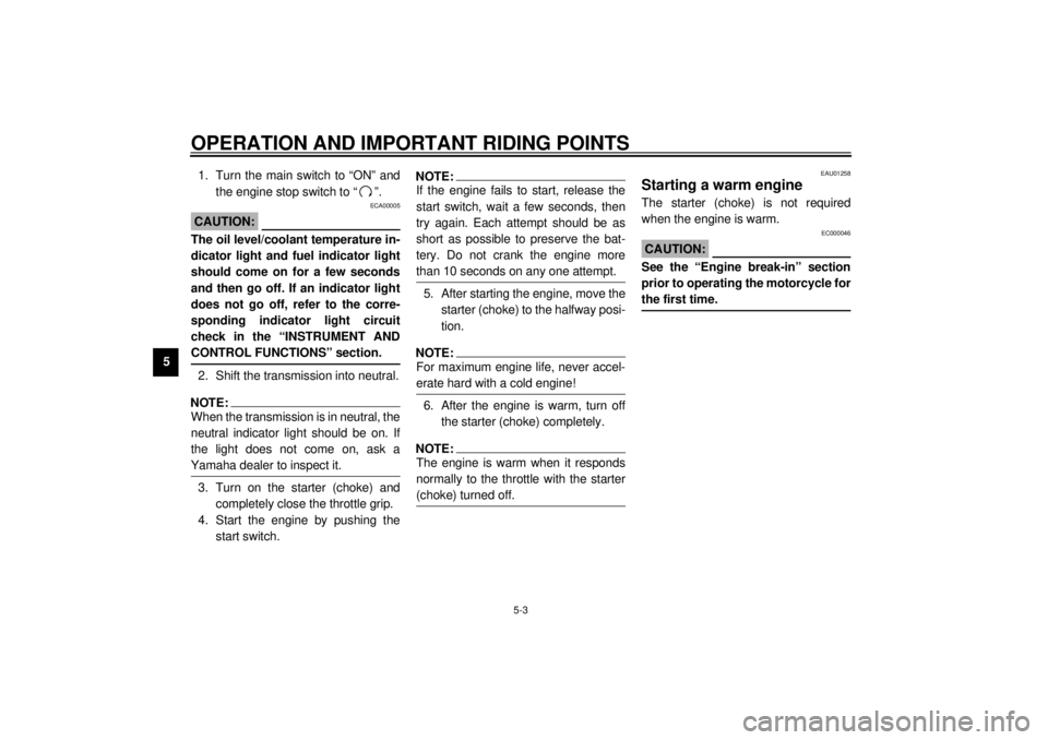YAMAHA YZF-R6 2000 Owners Manual OPERATION AND IMPORTANT RIDING POINTS
5-3
51. Turn the main switch to “ON” and
the engine stop switch to “ ”.
ECA00005
CAUTION:@ The oil level/coolant temperature in-
dicator light and fuel in YAMAHA YZF-R6 2000 Owners Manual OPERATION AND IMPORTANT RIDING POINTS
5-3
51. Turn the main switch to “ON” and
the engine stop switch to “ ”.
ECA00005
CAUTION:@ The oil level/coolant temperature in-
dicator light and fuel in