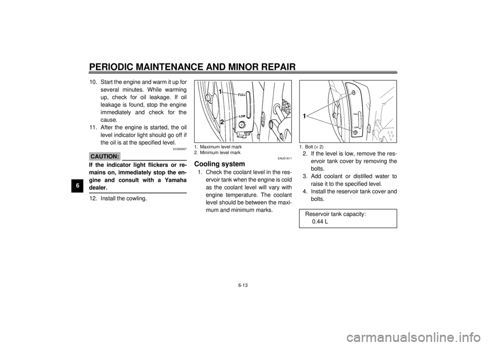 YAMAHA YZF-R6 2000 Owners Manual PERIODIC MAINTENANCE AND MINOR REPAIR
6-13
610. Start the engine and warm it up for
several minutes. While warming
up, check for oil leakage. If oil
leakage is found, stop the engine
immediately and c YAMAHA YZF-R6 2000 Owners Manual PERIODIC MAINTENANCE AND MINOR REPAIR
6-13
610. Start the engine and warm it up for
several minutes. While warming
up, check for oil leakage. If oil
leakage is found, stop the engine
immediately and c