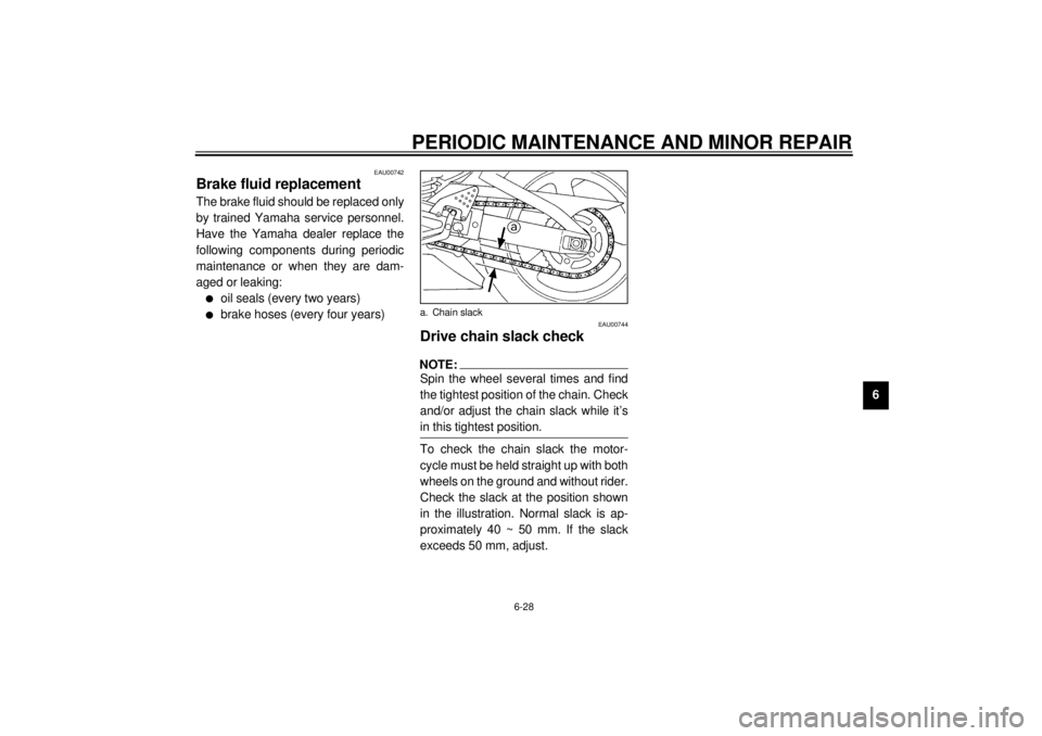 YAMAHA YZF-R6 2000 Owners Manual PERIODIC MAINTENANCE AND MINOR REPAIR
6-28
6
EAU00742
Brake fluid replacementThe brake fluid should be replaced only
by trained Yamaha service personnel.
Have the Yamaha dealer replace the
following c YAMAHA YZF-R6 2000 Owners Manual PERIODIC MAINTENANCE AND MINOR REPAIR
6-28
6
EAU00742
Brake fluid replacementThe brake fluid should be replaced only
by trained Yamaha service personnel.
Have the Yamaha dealer replace the
following c