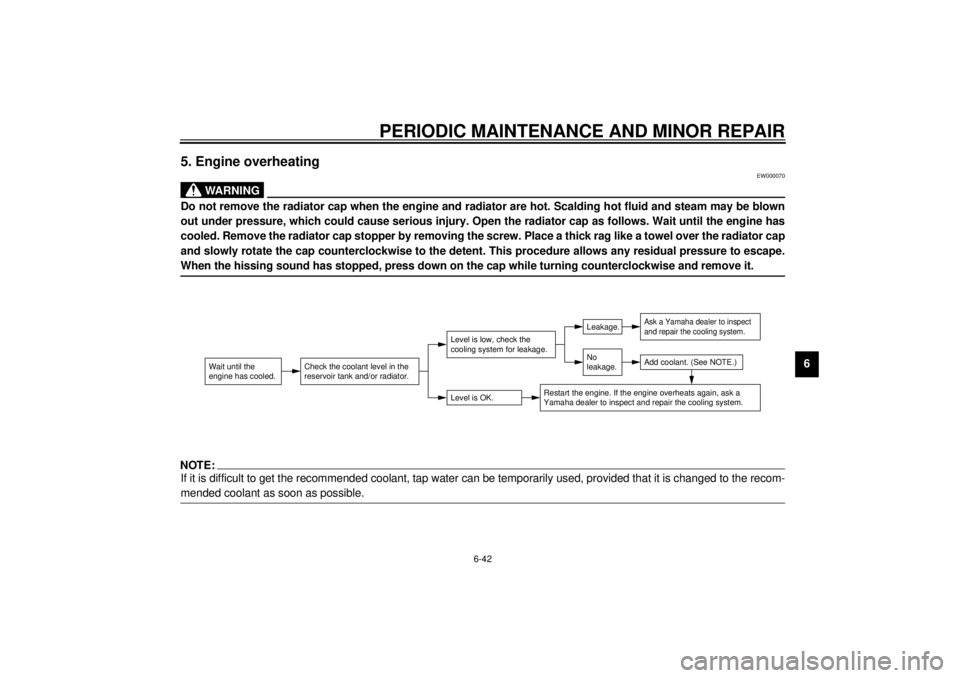 YAMAHA YZF-R6 2000 Owners Manual PERIODIC MAINTENANCE AND MINOR REPAIR
6-42
6
5. Engine overheating
EW000070
WARNING
@ Do not remove the radiator cap when the engine and radiator are hot. Scalding hot fluid and steam may be blown
out YAMAHA YZF-R6 2000 Owners Manual PERIODIC MAINTENANCE AND MINOR REPAIR
6-42
6
5. Engine overheating
EW000070
WARNING
@ Do not remove the radiator cap when the engine and radiator are hot. Scalding hot fluid and steam may be blown
out