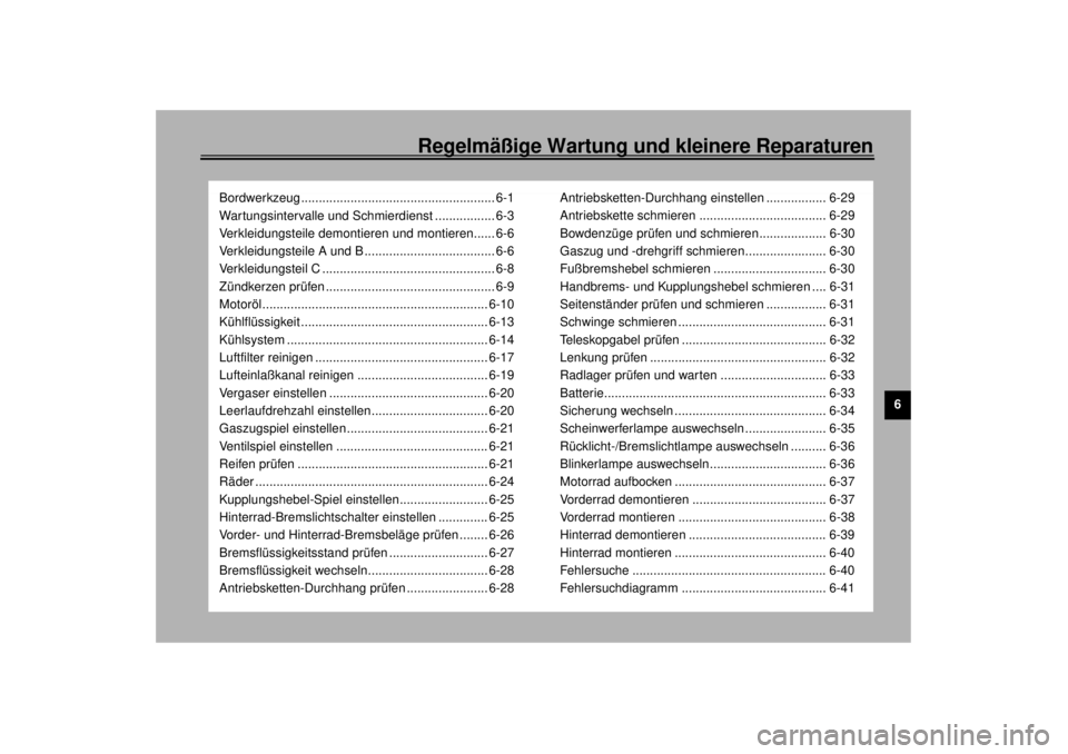 YAMAHA YZF-R6 2000  Betriebsanleitungen (in German) 6
Regelmäßige Wartung und kleinere Reparaturen
Bordwerkzeug ....................................................... 6-1
Wartungsintervalle und Schmierdienst ................. 6-3
Verkleidungsteile d