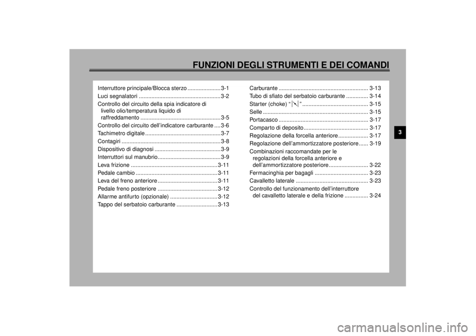 YAMAHA YZF-R6 2000 Manuale duso (in Italian) 3
FUNZIONI DEGLI STRUMENTI E DEI COMANDI
Interruttore principale/Blocca sterzo ..................... 3-1
Luci segnalatori .................................................... 3-2
Controllo del circuit YAMAHA YZF-R6 2000 Manuale duso (in Italian) 3
FUNZIONI DEGLI STRUMENTI E DEI COMANDI
Interruttore principale/Blocca sterzo ..................... 3-1
Luci segnalatori .................................................... 3-2
Controllo del circuit