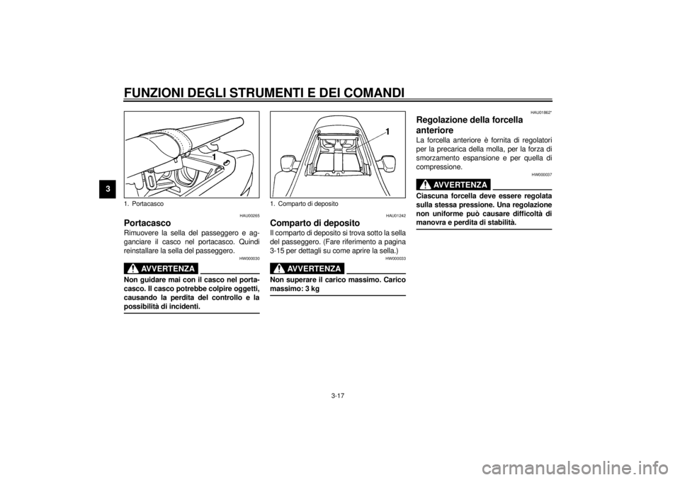 YAMAHA YZF-R6 2000 Manuale duso (in Italian) FUNZIONI DEGLI STRUMENTI E DEI COMANDI
3-17
3
HAU00265
PortacascoRimuovere la sella del passeggero e ag-
ganciare il casco nel portacasco. Quindi
reinstallare la sella del passeggero.
HW000030
AVVERTE YAMAHA YZF-R6 2000 Manuale duso (in Italian) FUNZIONI DEGLI STRUMENTI E DEI COMANDI
3-17
3
HAU00265
PortacascoRimuovere la sella del passeggero e ag-
ganciare il casco nel portacasco. Quindi
reinstallare la sella del passeggero.
HW000030
AVVERTE
