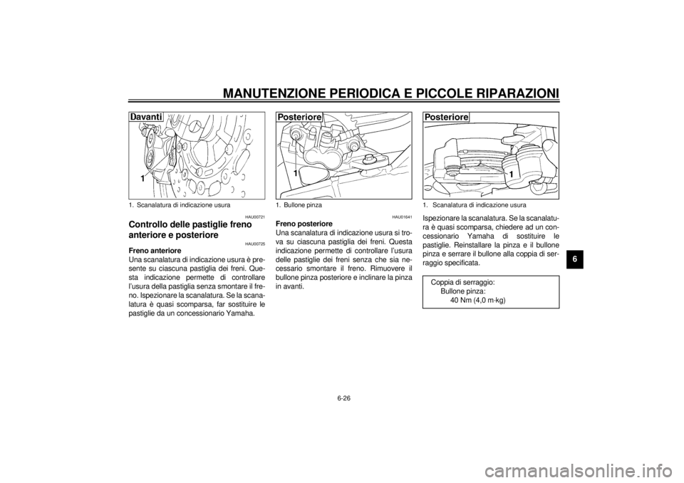 YAMAHA YZF-R6 2000 Manuale duso (in Italian) MANUTENZIONE PERIODICA E PICCOLE RIPARAZIONI
6-26
6
HAU00721
Controllo delle pastiglie freno
anteriore e posteriore
HAU00725
Freno anteriore
Una scanalatura di indicazione usura è pre-
sente su cias YAMAHA YZF-R6 2000 Manuale duso (in Italian) MANUTENZIONE PERIODICA E PICCOLE RIPARAZIONI
6-26
6
HAU00721
Controllo delle pastiglie freno
anteriore e posteriore
HAU00725
Freno anteriore
Una scanalatura di indicazione usura è pre-
sente su cias