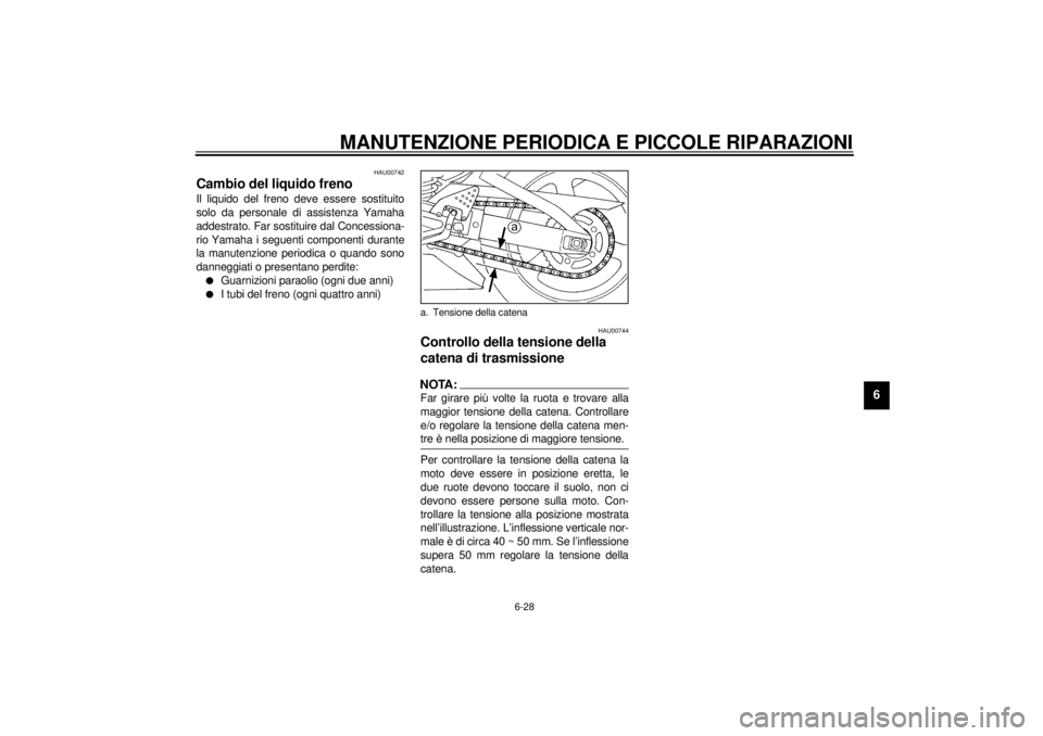 YAMAHA YZF-R6 2000 Manuale duso (in Italian) MANUTENZIONE PERIODICA E PICCOLE RIPARAZIONI
6-28
6
HAU00742
Cambio del liquido frenoIl liquido del freno deve essere sostituito
solo da personale di assistenza Yamaha
addestrato. Far sostituire dal C YAMAHA YZF-R6 2000 Manuale duso (in Italian) MANUTENZIONE PERIODICA E PICCOLE RIPARAZIONI
6-28
6
HAU00742
Cambio del liquido frenoIl liquido del freno deve essere sostituito
solo da personale di assistenza Yamaha
addestrato. Far sostituire dal C