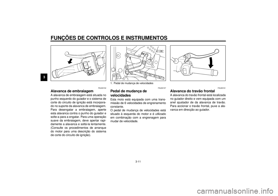 YAMAHA YZF-R6 2000 Manual de utilização (in Portuguese) FUNÇÕES DE CONTROLOS E INSTRUMENTOS
3-11
3
PAU00152
Alavanca de embraiagemA alavanca de embraiagem está situada no
punho esquerdo do guiador e o sistema de
corte do circuito de ignição está inco YAMAHA YZF-R6 2000 Manual de utilização (in Portuguese) FUNÇÕES DE CONTROLOS E INSTRUMENTOS
3-11
3
PAU00152
Alavanca de embraiagemA alavanca de embraiagem está situada no
punho esquerdo do guiador e o sistema de
corte do circuito de ignição está inco