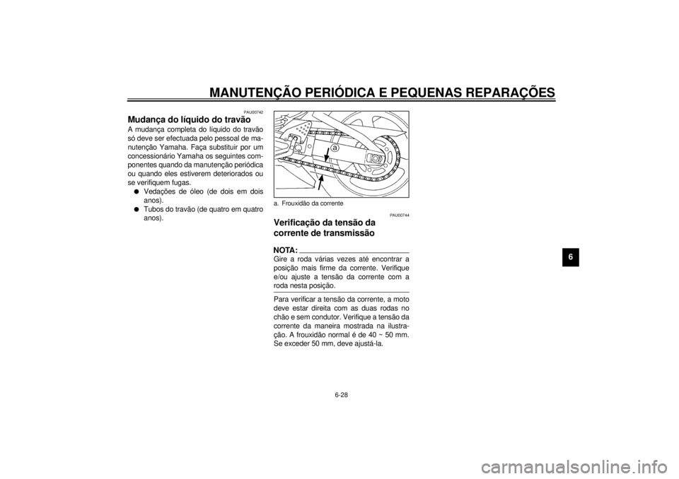 YAMAHA YZF-R6 2000 Manual de utilização (in Portuguese) MANUTENÇÃO PERIÓDICA E PEQUENAS REPARAÇÕES
6-28
6
PAU00742
Mudança do líquido do travãoA mudança completa do líquido do travão
só deve ser efectuada pelo pessoal de ma-
nutenção Yamaha. YAMAHA YZF-R6 2000 Manual de utilização (in Portuguese) MANUTENÇÃO PERIÓDICA E PEQUENAS REPARAÇÕES
6-28
6
PAU00742
Mudança do líquido do travãoA mudança completa do líquido do travão
só deve ser efectuada pelo pessoal de ma-
nutenção Yamaha.