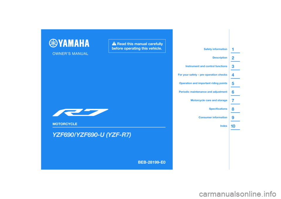YAMAHA YZF-R7 2022  Owners Manual DIC183
YZF690/YZF690-U (YZF-R7)
1
2
3
4
5
6
7
8
9
10
BEB-28199-E0
Read this manual carefully 
before operating this vehicle.
MOTORCYCLE
OWNER’S MANUAL
Speciﬁcations
Consumer information
Motorcycle