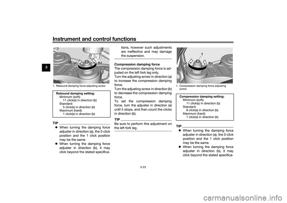 YAMAHA YZF-R7 2022 Owners Guide Instrument and control functions
3-23
3
TIPWhen turning the damping force
adjuster in direction (a), the 0 click
position and the 1 click position
may be the same.
When turning the damping forc YAMAHA YZF-R7 2022 Owners Guide Instrument and control functions
3-23
3
TIPWhen turning the damping force
adjuster in direction (a), the 0 click
position and the 1 click position
may be the same.
When turning the damping forc