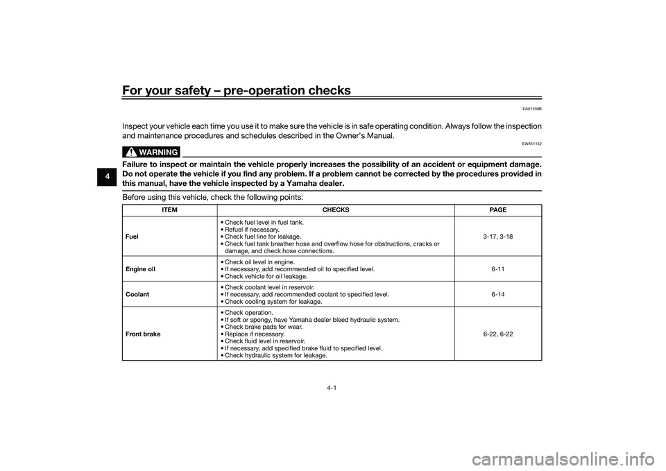 YAMAHA YZF-R7 2022  Owners Manual For your safety – pre-operation checks
4-1
4
EAU1559B
Inspect your vehicle each time you use it to make sure the vehicle is in safe operating condition. Always follow the inspection
and maintenance 