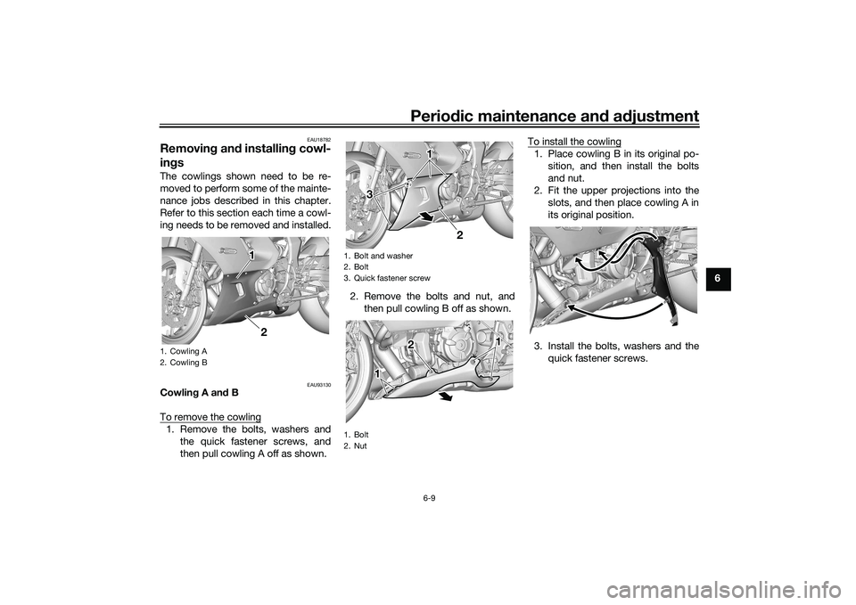 YAMAHA YZF-R7 2022 Workshop Manual Periodic maintenance and adjustment
6-9
6
EAU18782
Removing and installing cowl-
ingsThe cowlings shown need to be re-
moved to perform some of the mainte-
nance jobs described in this chapter.
Refer 
