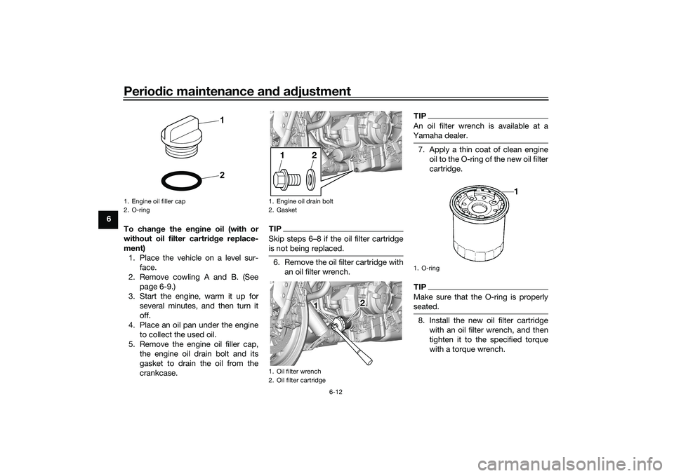 YAMAHA YZF-R7 2022  Owners Manual Periodic maintenance and adjustment
6-12
6To change the engine oil (with or
without oil filter cartridge replace-
ment)1. Place the vehicle on a level sur- face.
2. Remove cowling A and B. (See page 6