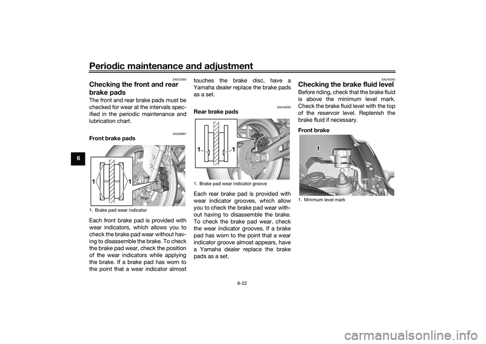 YAMAHA YZF-R7 2022  Owners Manual Periodic maintenance and adjustment
6-22
6
EAU22393
Checking the front and rear 
brake padsThe front and rear brake pads must be
checked for wear at the intervals spec-
ified in the periodic maintenan