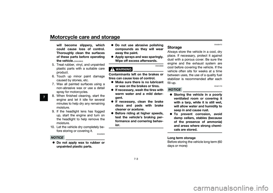 YAMAHA YZF-R7 2022  Owners Manual Motorcycle care and storage
7-3
7will become slippery, which
could cause loss of control.
Thoroughly clean the surfaces
of these parts before operating
the vehicle.
 [EWA20650]
5. Treat rubber, vinyl,