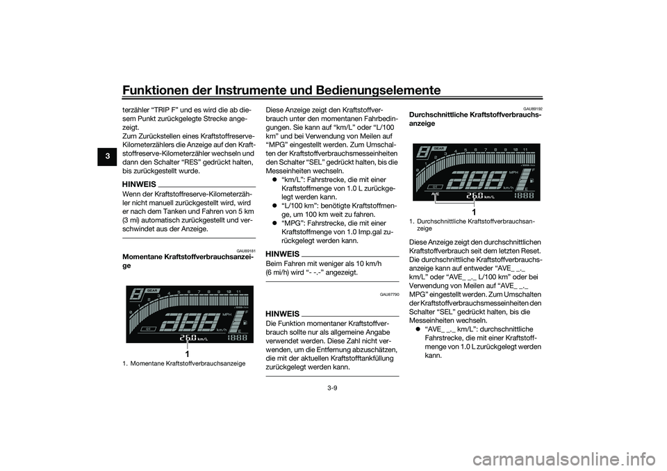 YAMAHA YZF-R7 2022 Betriebsanleitungen (in German) Funktionen der Instru mente un d Be dienun gselemente
3-9
3
terzähler “TRIP F” und es wird die ab die-
sem Punkt zurückgelegte Strecke ange-
zeigt.
Zum Zurückstellen eines Kraftstoffreserve-
Ki YAMAHA YZF-R7 2022 Betriebsanleitungen (in German) Funktionen der Instru mente un d Be dienun gselemente
3-9
3
terzähler “TRIP F” und es wird die ab die-
sem Punkt zurückgelegte Strecke ange-
zeigt.
Zum Zurückstellen eines Kraftstoffreserve-
Ki