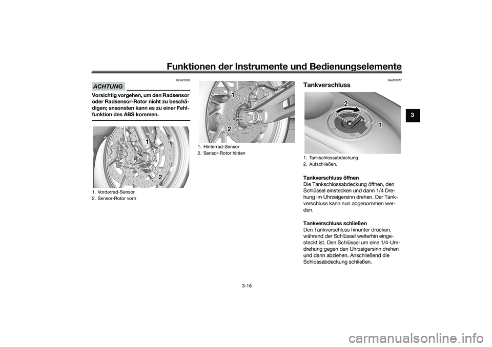 YAMAHA YZF-R7 2022 Betriebsanleitungen (in German) Funktionen der Instrumente und Bedienungselemente
3-16
3
ACHTUNG
GCA20100
Vorsichtig vorgehen, um den Radsensor
oder Radsensor-Rotor nicht zu beschä-
digen; ansonsten kann es zu einer Fehl-
funktion YAMAHA YZF-R7 2022 Betriebsanleitungen (in German) Funktionen der Instrumente und Bedienungselemente
3-16
3
ACHTUNG
GCA20100
Vorsichtig vorgehen, um den Radsensor
oder Radsensor-Rotor nicht zu beschä-
digen; ansonsten kann es zu einer Fehl-
funktion