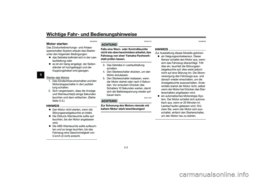 YAMAHA YZF-R7 2022 Betriebsanleitungen (in German) Wichtige Fahr- und Bedienungshinweise
5-2
5
GAU93530
Motor startenDas Zündunterbrechungs- und Anlass-
sperrschalter-System erlaubt das Starten
unter den folgenden Bedingungen: das Getriebe befind YAMAHA YZF-R7 2022 Betriebsanleitungen (in German) Wichtige Fahr- und Bedienungshinweise
5-2
5
GAU93530
Motor startenDas Zündunterbrechungs- und Anlass-
sperrschalter-System erlaubt das Starten
unter den folgenden Bedingungen: das Getriebe befind
