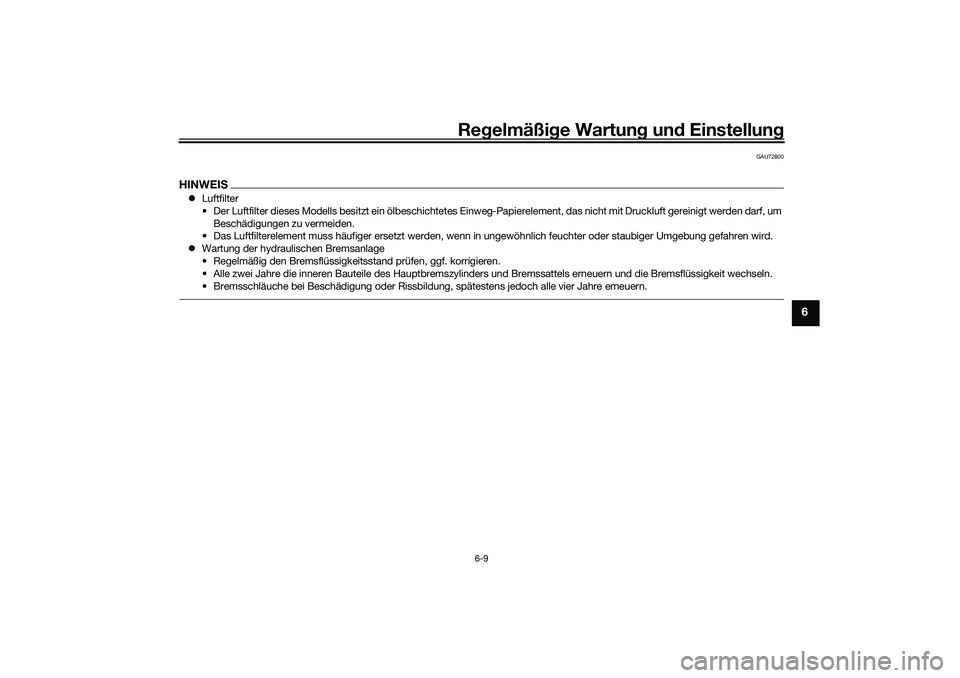 YAMAHA YZF-R7 2022  Betriebsanleitungen (in German) Regelmäßige Wartung und Einstellung
6-9
6
GAU72800
HINWEISLuftfilter
• Der Luftfilter dieses Modells besitzt ein ölbeschichtetes Einweg -Papierelement, das nicht mit Druckluft gereinigt werden