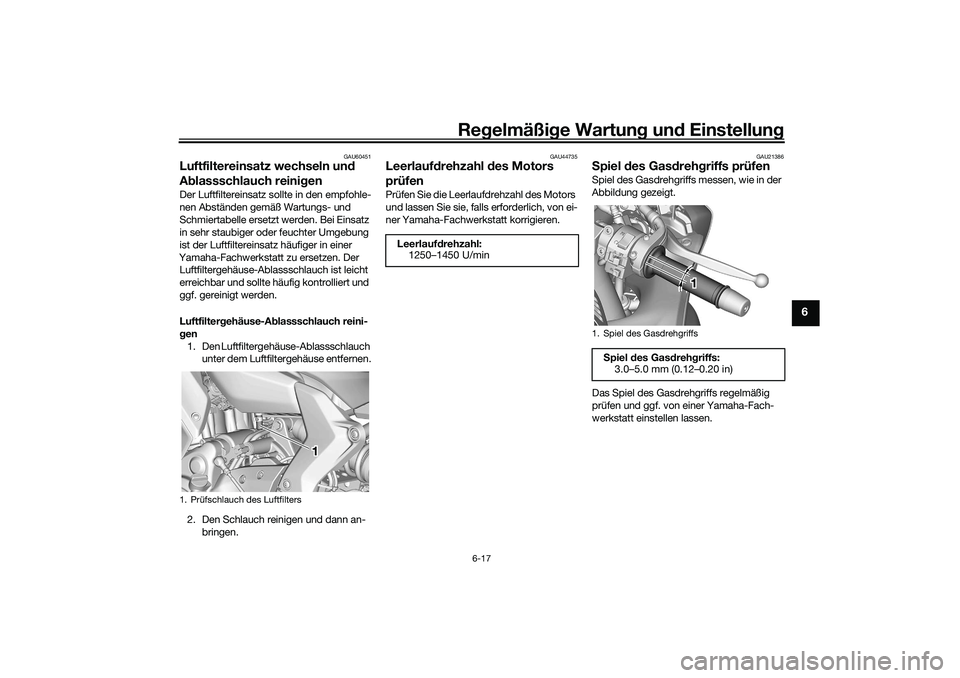 YAMAHA YZF-R7 2022  Betriebsanleitungen (in German) Regelmäßige Wartung und Einstellung
6-17
6
GAU60451
Luftfiltereinsatz wechseln und 
Ablassschlauch reinigenDer Luftfiltereinsatz sollte in den empfohle-
nen Abständen gemäß Wartungs- und 
Schmier
