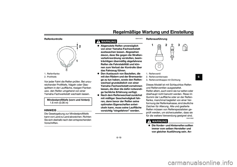 YAMAHA YZF-R7 2022  Betriebsanleitungen (in German) Regelmäßige Wartung und Einstellung
6-19
6
Reifenkontrolle
Vor jeder Fahrt die Reifen prüfen. Bei unzu-
reichender Profiltiefe, Nägeln oder Glas-
splittern in der Lauffläche, rissigen Flanken 
us