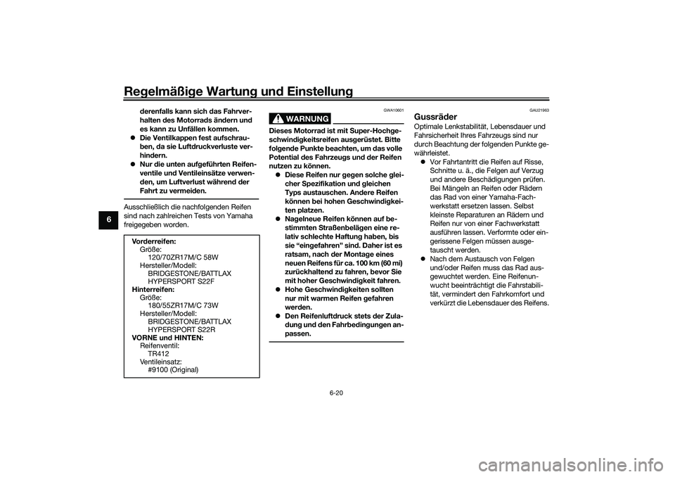 YAMAHA YZF-R7 2022  Betriebsanleitungen (in German) Regelmäßige Wartung und Einstellung
6-20
6
derenfalls kann sich das Fahrver-
halten des Motorrads ändern und 
es kann zu Unfällen kommen.
 Die Ventilkappen fest aufschrau-
ben, da sie Luftdruck