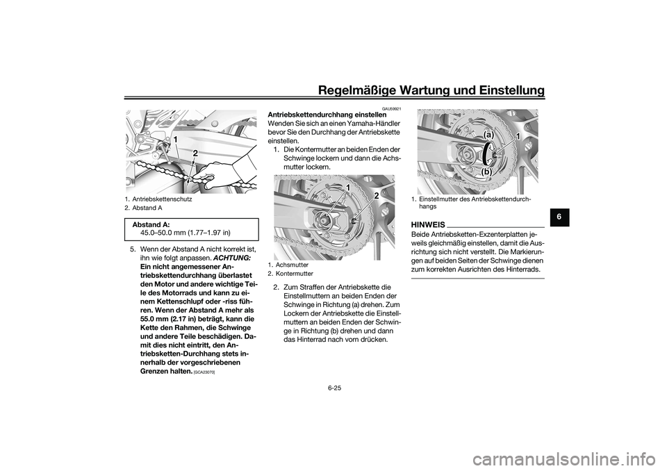 YAMAHA YZF-R7 2022 Betriebsanleitungen (in German) Regelmäßige Wartung und Einstellung
6-25
6
5. Wenn der Abstand A nicht korrekt ist,
ihn wie folgt anpassen. ACHTUNG:
Ein nicht angemessener An-
triebskettendurchhang überlastet
den Motor und an YAMAHA YZF-R7 2022 Betriebsanleitungen (in German) Regelmäßige Wartung und Einstellung
6-25
6
5. Wenn der Abstand A nicht korrekt ist,
ihn wie folgt anpassen. ACHTUNG:
Ein nicht angemessener An-
triebskettendurchhang überlastet
den Motor und an