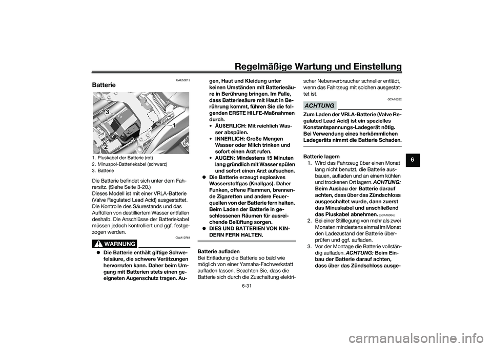 YAMAHA YZF-R7 2022 Betriebsanleitungen (in German) Regelmäßige Wartung und Einstellung
6-31
6
GAU50212
BatterieDie Batterie befindet sich unter dem Fah-
rersitz. (Siehe Seite 3-20.)
Dieses Modell ist mit einer VRLA-Batterie
(Valve Regulated Lead Ac YAMAHA YZF-R7 2022 Betriebsanleitungen (in German) Regelmäßige Wartung und Einstellung
6-31
6
GAU50212
BatterieDie Batterie befindet sich unter dem Fah-
rersitz. (Siehe Seite 3-20.)
Dieses Modell ist mit einer VRLA-Batterie
(Valve Regulated Lead Ac
