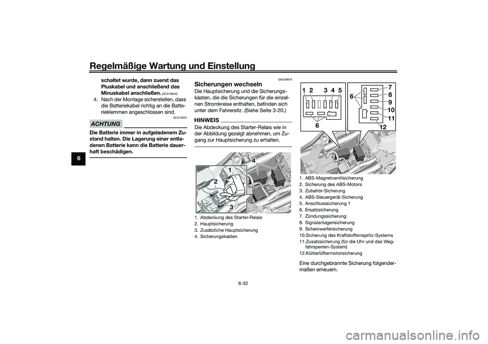 YAMAHA YZF-R7 2022  Betriebsanleitungen (in German) Regelmäßige Wartung und Einstellung
6-32
6
schaltet wurde, dann zuerst das 
Pluskabel und anschließend das 
Minuskabel anschließen.
 [GCA16842]
4. Nach der Montage sicherstellen, dass die Batterie