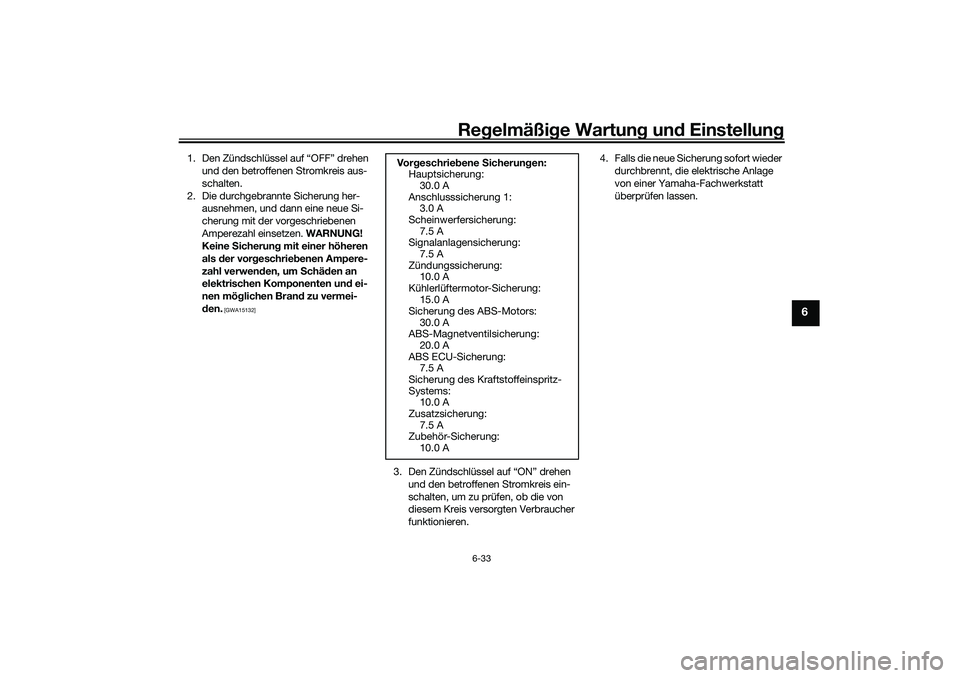 YAMAHA YZF-R7 2022 Betriebsanleitungen (in German) Regelmäßige Wartung und Einstellung
6-33
6
1. Den Zündschlüssel auf “OFF” drehen
und den betroffenen Stromkreis aus-
schalten.
2. Die durchgebrannte Sicherung her- ausnehmen, und dann eine ne YAMAHA YZF-R7 2022 Betriebsanleitungen (in German) Regelmäßige Wartung und Einstellung
6-33
6
1. Den Zündschlüssel auf “OFF” drehen
und den betroffenen Stromkreis aus-
schalten.
2. Die durchgebrannte Sicherung her- ausnehmen, und dann eine ne