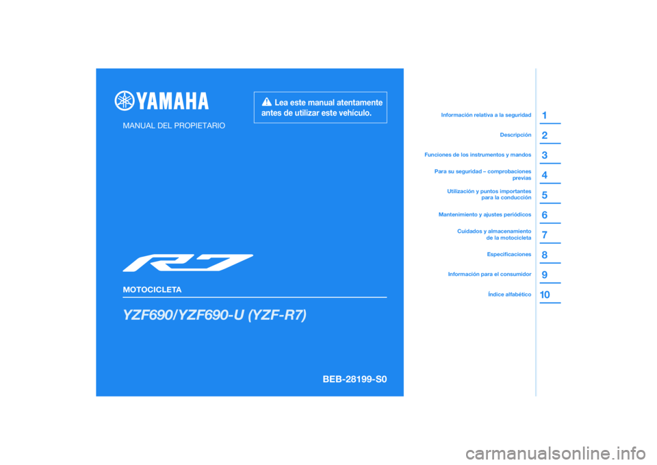 YAMAHA YZF-R7 2022  Manuale de Empleo (in Spanish) DIC183
YZF690/YZF690-U (YZF-R7)
1
2
3
4
5
6
7
8
9
10
MANUAL DEL PROPIETARIO
MOTOCICLETA
  Lea este manual atentamente 
antes de utilizar este vehículo.
Información para el consumidorEspeci�caciones
