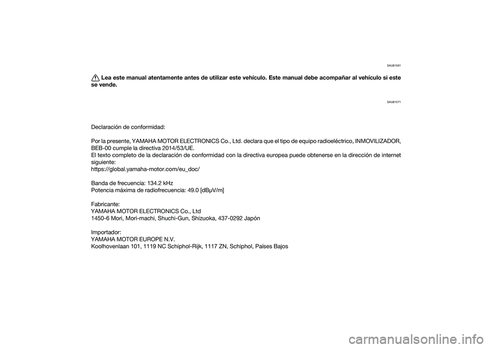 YAMAHA YZF-R7 2022  Manuale de Empleo (in Spanish) SAU81561
Lea este manual atentamente antes de utilizar este vehículo. Este manual  debe acompañar al vehículo si este
se ven de.
SAU81571
Declaración de conformidad:
Por la presente, YAMAHA MOTOR 