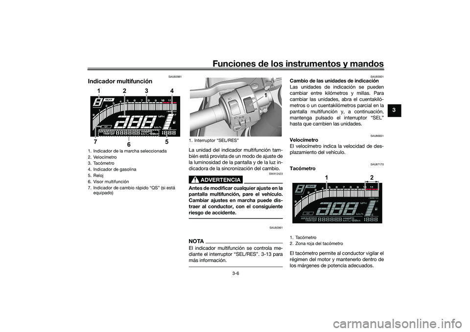 YAMAHA YZF-R7 2022 Manuale de Empleo (in Spanish) Funciones de los instrumentos y man dos
3-6
3
SAU92981
In dica dor multifunción
La unidad del indicador multifunción tam-
bién está provista de un modo de ajuste de
la luminosidad de la pantalla y YAMAHA YZF-R7 2022 Manuale de Empleo (in Spanish) Funciones de los instrumentos y man dos
3-6
3
SAU92981
In dica dor multifunción
La unidad del indicador multifunción tam-
bién está provista de un modo de ajuste de
la luminosidad de la pantalla y