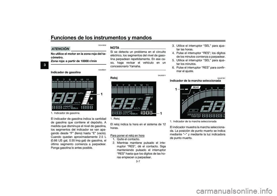 YAMAHA YZF-R7 2022 Manuale de Empleo (in Spanish) Funciones de los instrumentos y man dos
3-7
3
ATENCIÓN
SCA10032
No utilice el motor en la zona roja del ta-
cómetro.
Zona roja: a partir de 10000 r/min
SAU86841
In dica dor de gasolina
El indicad YAMAHA YZF-R7 2022 Manuale de Empleo (in Spanish) Funciones de los instrumentos y man dos
3-7
3
ATENCIÓN
SCA10032
No utilice el motor en la zona roja del ta-
cómetro.
Zona roja: a partir de 10000 r/min
SAU86841
In dica dor de gasolina
El indicad