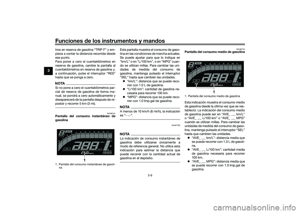 YAMAHA YZF-R7 2022 Manuale de Empleo (in Spanish) Funciones de los instrumentos y man dos
3-9
3
tros en reserva de gasolina “TRIP F” y em-
pieza a contar la distancia recorrida desde
ese punto.
Para poner a cero el cuentakilómetros en
reserva de YAMAHA YZF-R7 2022 Manuale de Empleo (in Spanish) Funciones de los instrumentos y man dos
3-9
3
tros en reserva de gasolina “TRIP F” y em-
pieza a contar la distancia recorrida desde
ese punto.
Para poner a cero el cuentakilómetros en
reserva de