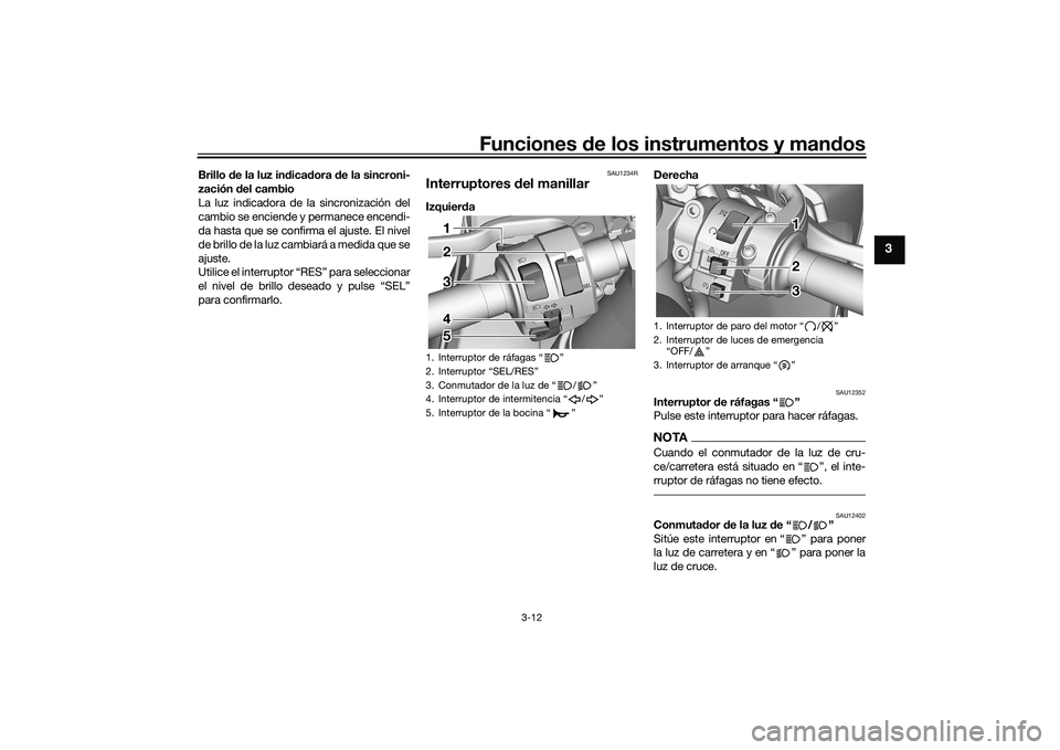 YAMAHA YZF-R7 2022 Manuale de Empleo (in Spanish) Funciones de los instrumentos y mandos
3-12
3
Brillo de la luz indicadora de la sincroni-
zación del cambio
La luz indicadora de la sincronización del
cambio se enciende y permanece encendi-
da hast YAMAHA YZF-R7 2022 Manuale de Empleo (in Spanish) Funciones de los instrumentos y mandos
3-12
3
Brillo de la luz indicadora de la sincroni-
zación del cambio
La luz indicadora de la sincronización del
cambio se enciende y permanece encendi-
da hast