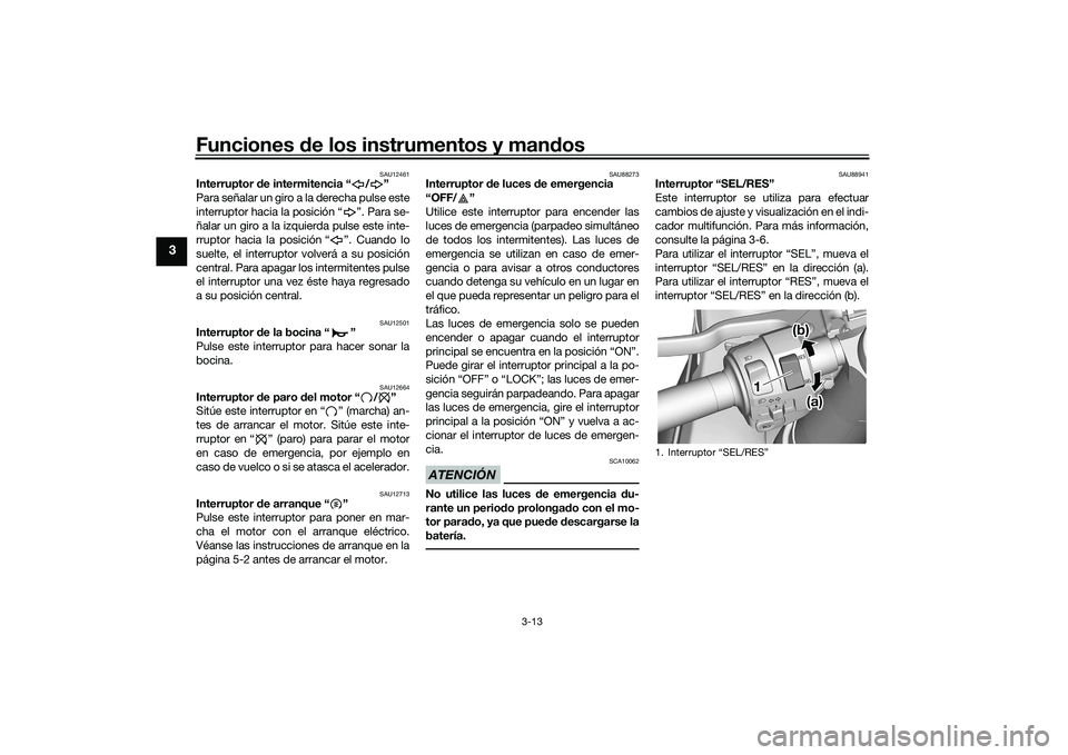 YAMAHA YZF-R7 2022 Manuale de Empleo (in Spanish) Funciones de los instrumentos y mandos
3-13
3
SAU12461
Interruptor de intermitencia “ / ”
Para señalar un giro a la derecha pulse este
interruptor hacia la posición “ ”. Para se-
ñalar un g YAMAHA YZF-R7 2022 Manuale de Empleo (in Spanish) Funciones de los instrumentos y mandos
3-13
3
SAU12461
Interruptor de intermitencia “ / ”
Para señalar un giro a la derecha pulse este
interruptor hacia la posición “ ”. Para se-
ñalar un g