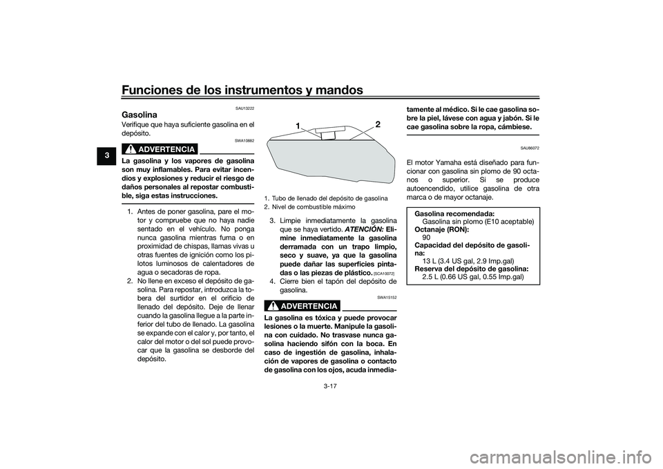 YAMAHA YZF-R7 2022 Manuale de Empleo (in Spanish) Funciones de los instrumentos y mandos
3-17
3
SAU13222
GasolinaVerifique que haya suficiente gasolina en el
depósito.
ADVERTENCIA
SWA10882
La gasolina y los vapores de gasolina
son muy inflamables. P YAMAHA YZF-R7 2022 Manuale de Empleo (in Spanish) Funciones de los instrumentos y mandos
3-17
3
SAU13222
GasolinaVerifique que haya suficiente gasolina en el
depósito.
ADVERTENCIA
SWA10882
La gasolina y los vapores de gasolina
son muy inflamables. P