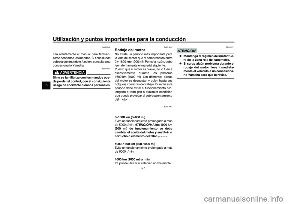 YAMAHA YZF-R7 2022  Manuale de Empleo (in Spanish) Utilización y puntos importantes para la conducción
5-1
5
SAU15952
Lea atentamente el manual para familiari-
zarse con todos los mandos. Si tiene dudas
sobre algún mando o función, consulte a su
c
